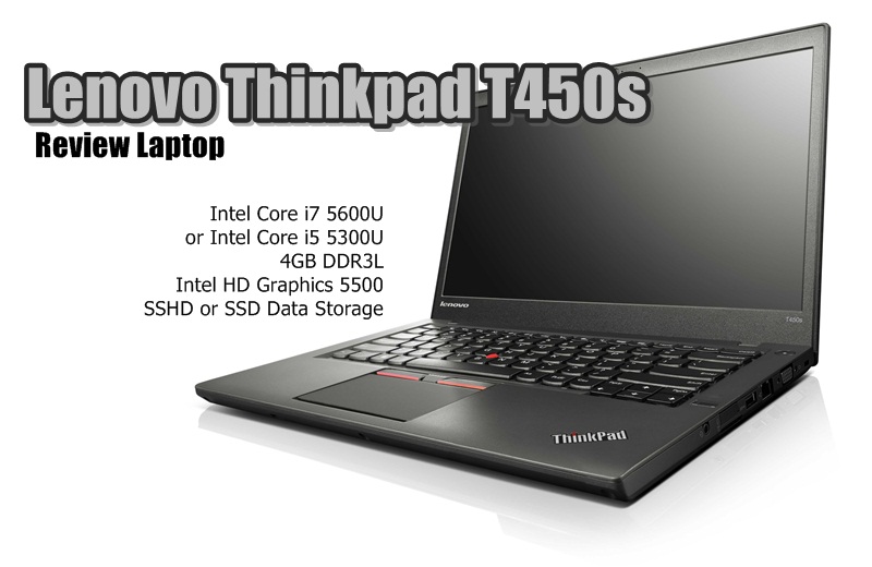 Review Spek dan Performa Lenovo Thinkpad T450s: Simpel, Kokoh, dan Awet Baterai