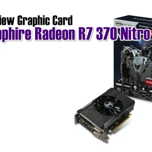 Review Sapphire Radeon R7 370 Nitro 2GDDR5: Performa Kelas Mainstream yang Ekonomis