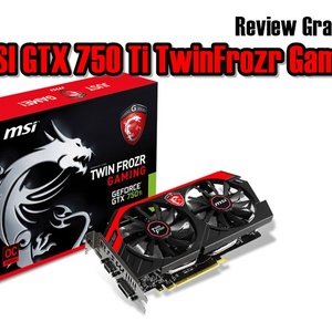 Review MSI GTX 750 Ti TwinFrozr 2GD5 Gaming OC