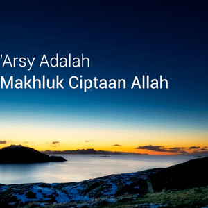 Arsy adalah Makhluk Allah yang Terbesar