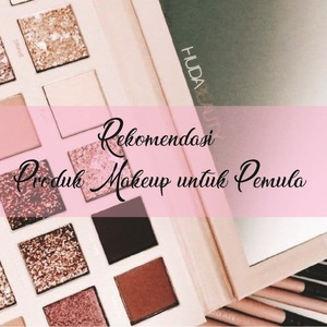 Rekomendasi Produk Makeup untuk Pemula