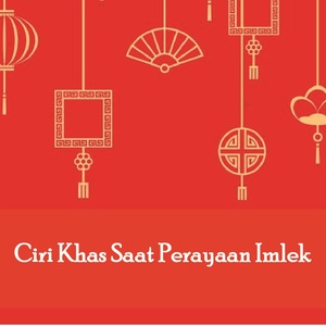 Ciri Khas Saat Perayaan Imlek