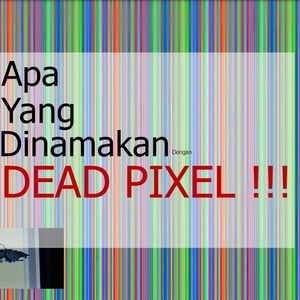 Apa Itu Deadpixel (RE-UPLOAD)