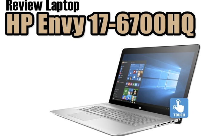 Review HP Envy 17-6700HQ: Touchcreen 17 Inci dengan Performa Kencang
